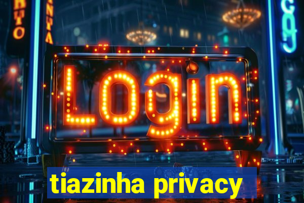 tiazinha privacy